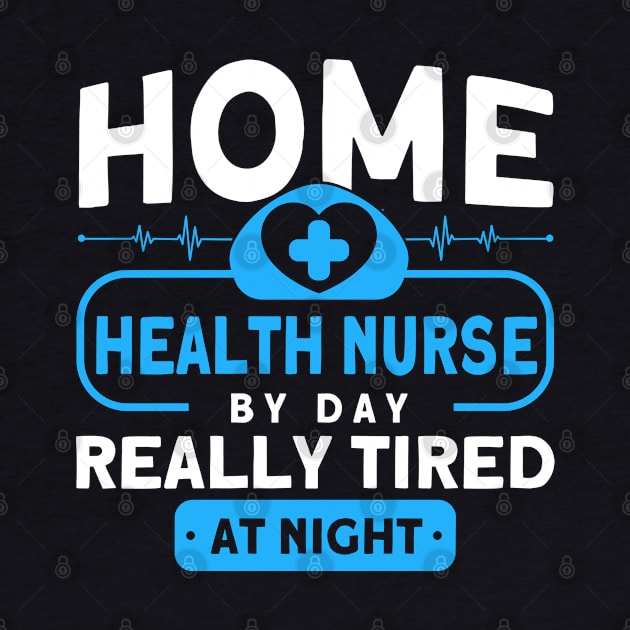 Home Health Nurse By Day Tired At Night Nurse by Toeffishirts